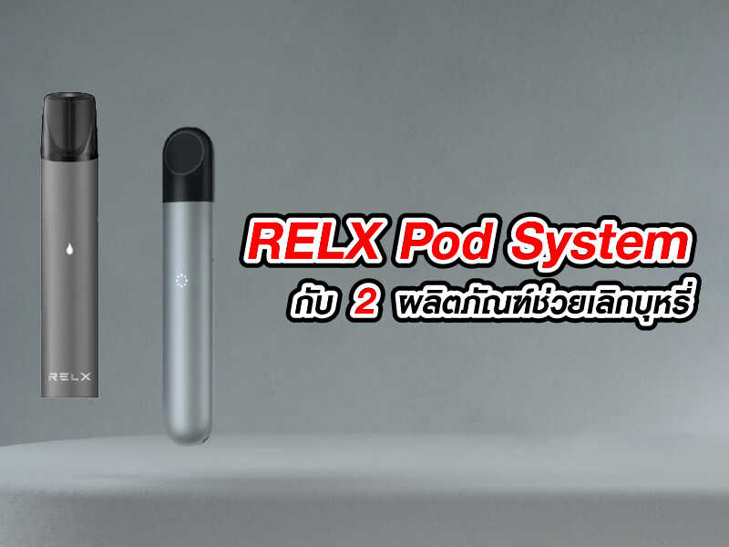 RELX Pod System กับ 2 ผลิตภัณฑ์ช่วยเลิกบุหรี่