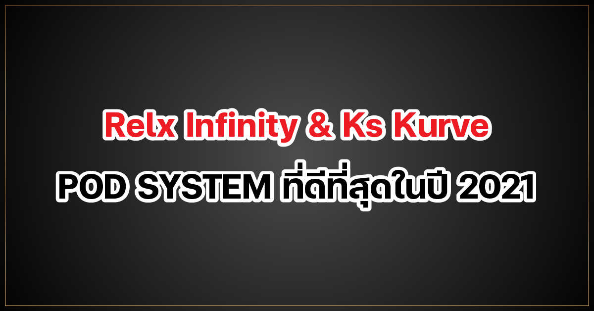 Relx Infinity & Ks Kurve POD SYSTEM ที่ดีที่สุดในปี 2021
