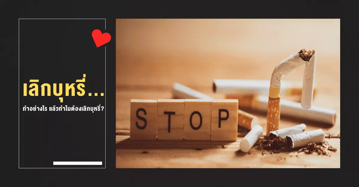 เลิกบุหรี่ ทำอย่างไร แล้วทำไมต้องเลิกบุหรี่?