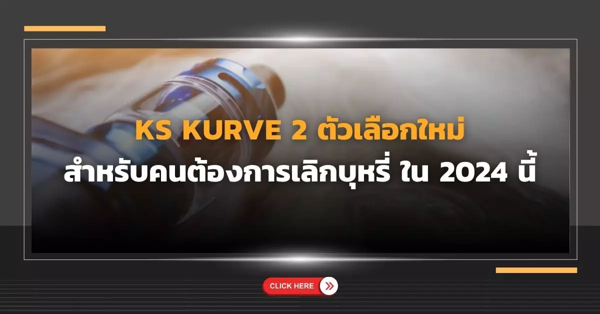 KS KURVE 2 ตัวเลือกใหม่สำหรับคนต้องการเลิกบุหรี่ ใน 2024 นี้